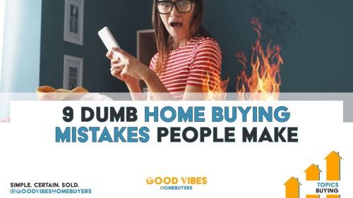 9 Dumb Home Buying Mistakes People Make